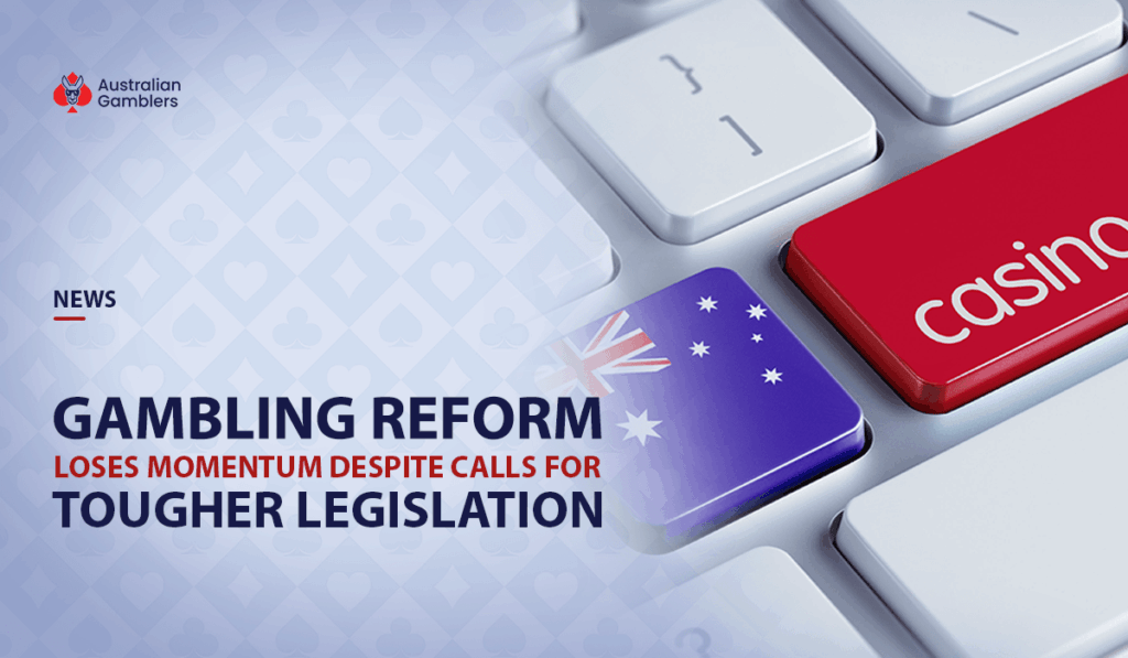 Gambling Reform in Australia Loses Momentum Despite Calls For Tougher Legislation